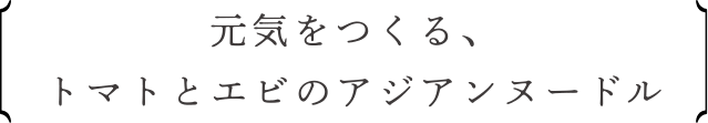 元気をつくる、トマトとエビのアジアンヌードル