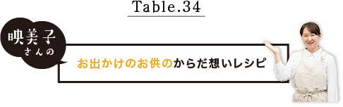 Table.34 映美子さんのお出かけのお供のからだ想いレシピ